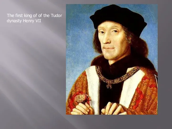 The first king of of the Tudor dynasty Henry VII