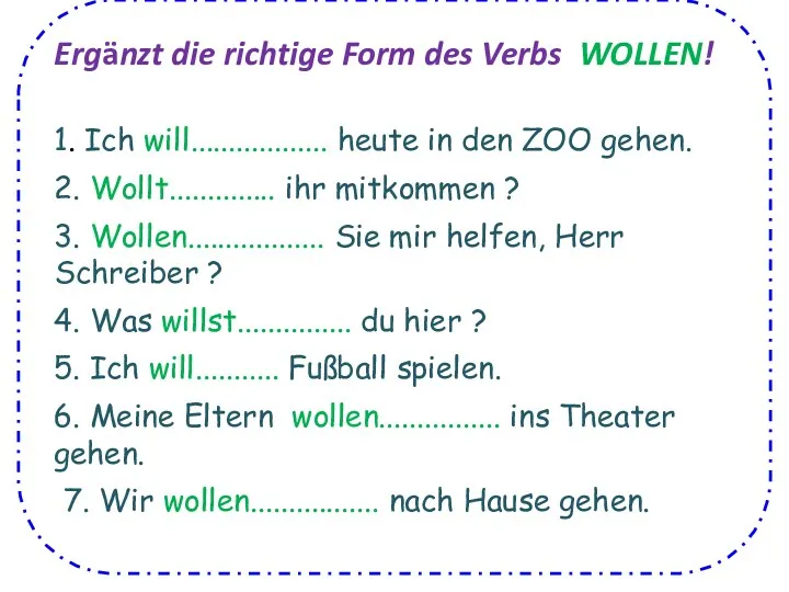 Ergänzt die richtige Form des Verbs WOLLEN! 1. Ich will..................