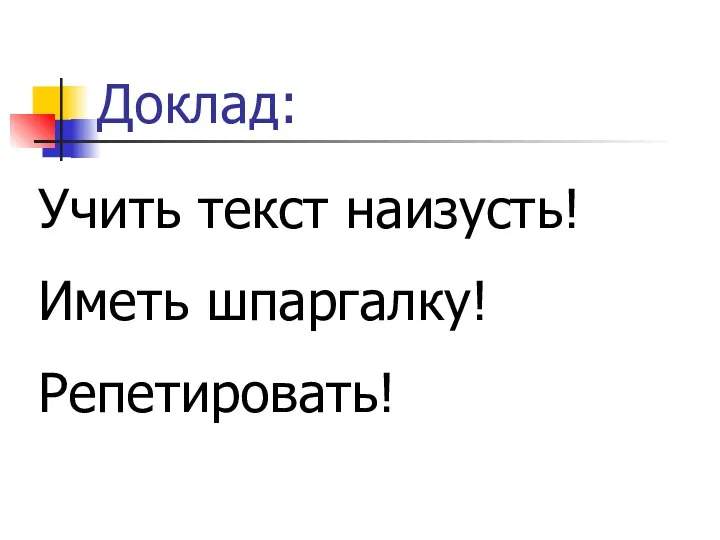 Доклад: Учить текст наизусть! Иметь шпаргалку! Репетировать!