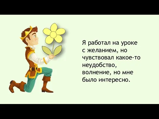 Я работал на уроке с желанием, но чувствовал какое-то неудобство, волнение, но мне было интересно.