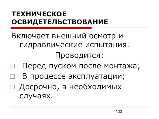 ТЕХНИЧЕСКОЕ ОСВИДЕТЕЛЬСТВОВАНИЕ Включает внешний осмотр и гидравлические испытания. Проводится: Перед