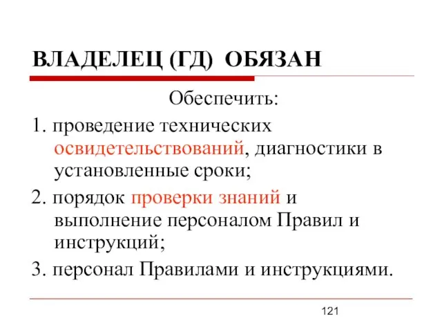 ВЛАДЕЛЕЦ (ГД) ОБЯЗАН Обеспечить: 1. проведение технических освидетельствований, диагностики в