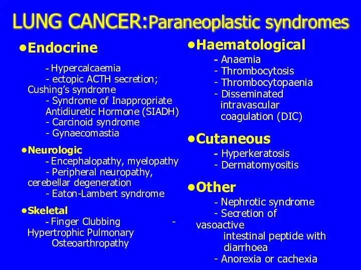 LUNG CANCER:Paraneoplastic syndromes Endocrine - Hypercalcaemia - ectopic ACTH secretion; Cushing’s syndrome -