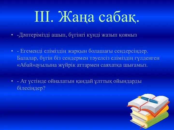 ІІІ. Жаңа сабақ. -Дәптерімізді ашып, бүгінгі күнді жазып қоямыз -