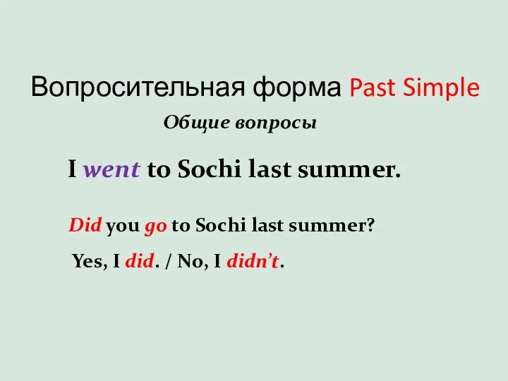 Вопросительная форма Past Simple Общие вопросы I went to Sochi