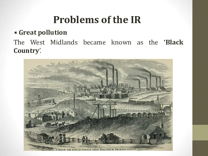 Problems of the IR Great pollution The West Midlands became known as the ‘Black Country’.