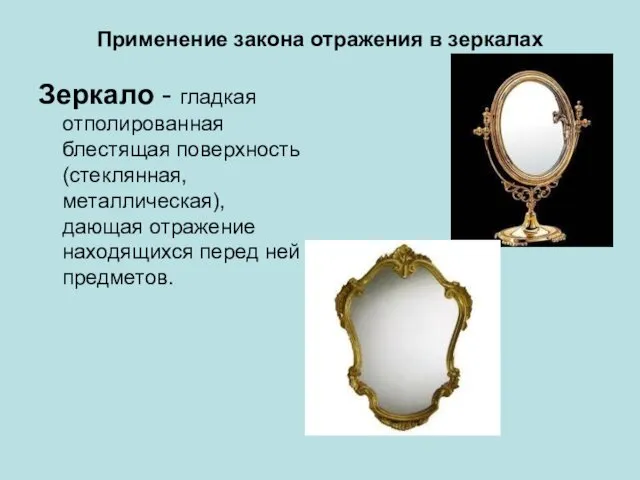 Применение закона отражения в зеркалах Зеркало - гладкая отполированная блестящая поверхность (стеклянная, металлическая),