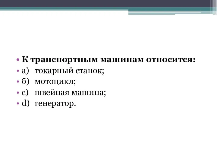 К транспортным машинам относится: а) токарный станок; б) мотоцикл; c) швейная машина; d) генератор.