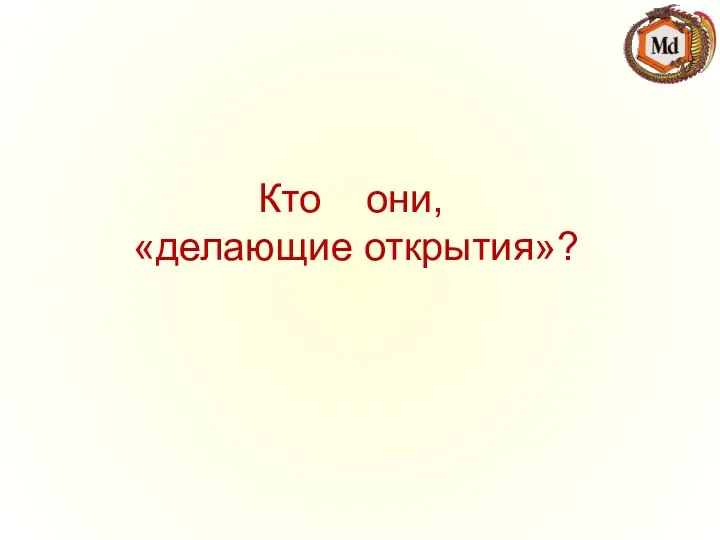 Кто они, «делающие открытия»?