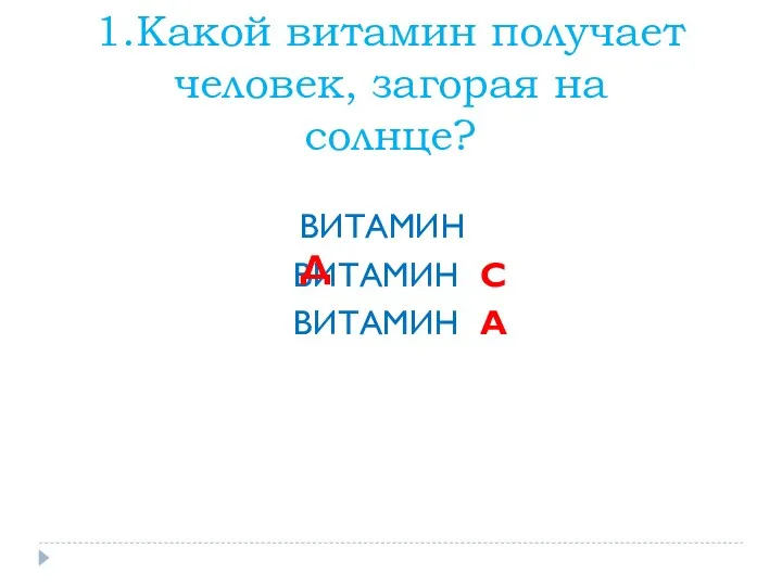 1.Какой витамин получает человек, загорая на солнце? ВИТАМИН С ВИТАМИН А ВИТАМИН Д