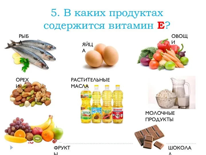 5. В каких продуктах содержится витамин Е? РЫБА ЯЙЦА ОВОЩИ
