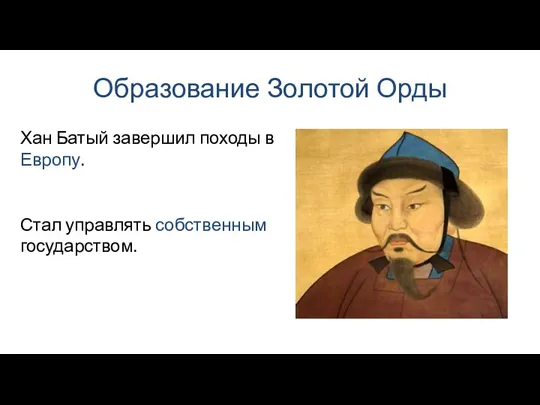 Образование Золотой Орды Хан Батый завершил походы в Европу. Стал управлять собственным государством.