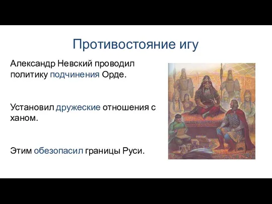 Противостояние игу Александр Невский проводил политику подчинения Орде. Установил дружеские