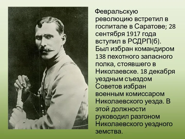 Февральскую революцию встретил в госпитале в Саратове; 28 сентября 1917