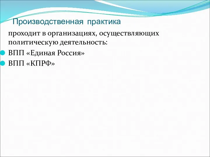 Производственная практика проходит в организациях, осуществляющих политическую деятельность: ВПП «Единая Россия» ВПП «КПРФ»