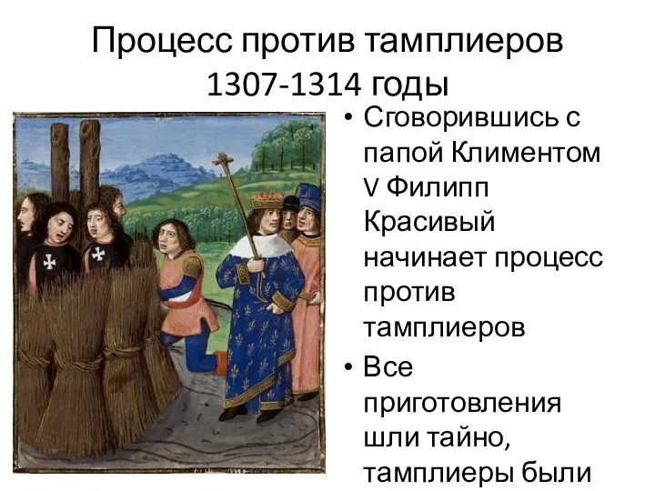 Процесс против тамплиеров 1307-1314 годы Сговорившись с папой Климентом V Филипп Красивый начинает