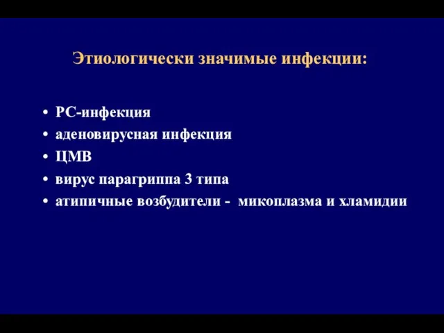 Этиологически значимые инфекции: РС-инфекция аденовирусная инфекция ЦМВ вирус парагриппа 3