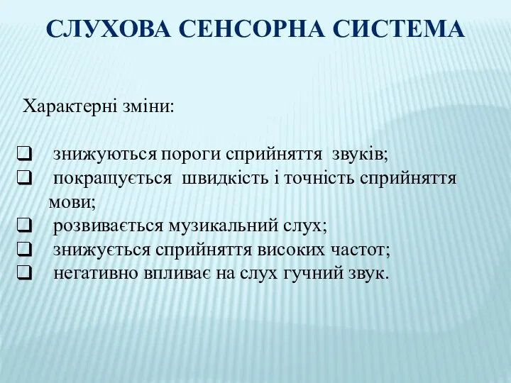 СЛУХОВА СЕНСОРНА СИСТЕМА Характерні зміни: знижуються пороги сприйняття звуків; покращується