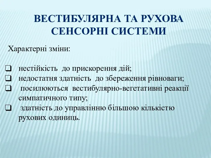 ВЕСТИБУЛЯРНА ТА РУХОВА СЕНСОРНІ СИСТЕМИ Характерні зміни: нестійкість до прискорення