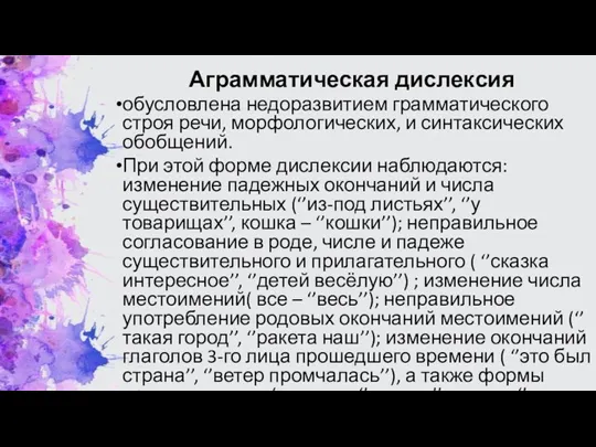 Аграмматическая дислексия обусловлена недоразвитием грамматического строя речи, морфологических, и синтаксических