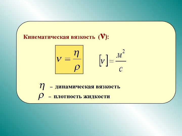 Кинематическая вязкость (ν): – динамическая вязкость – плотность жидкости