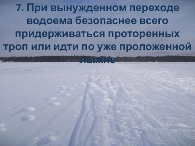 7. При вынужденном переходе водоема безопаснее всего придерживаться проторенных троп или идти по уже проложенной лыжне