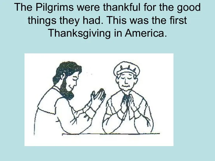 The Pilgrims were thankful for the good things they had.