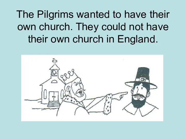 The Pilgrims wanted to have their own church. They could