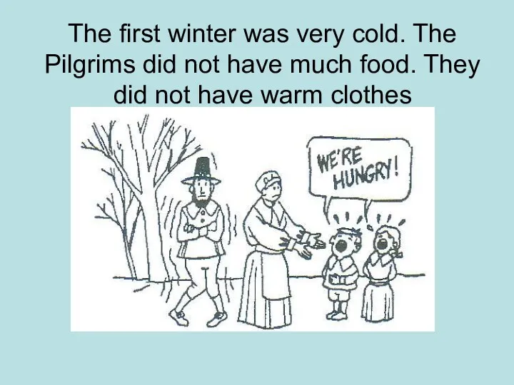 The first winter was very cold. The Pilgrims did not