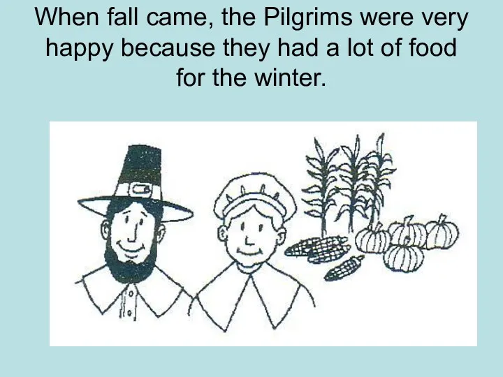 When fall came, the Pilgrims were very happy because they