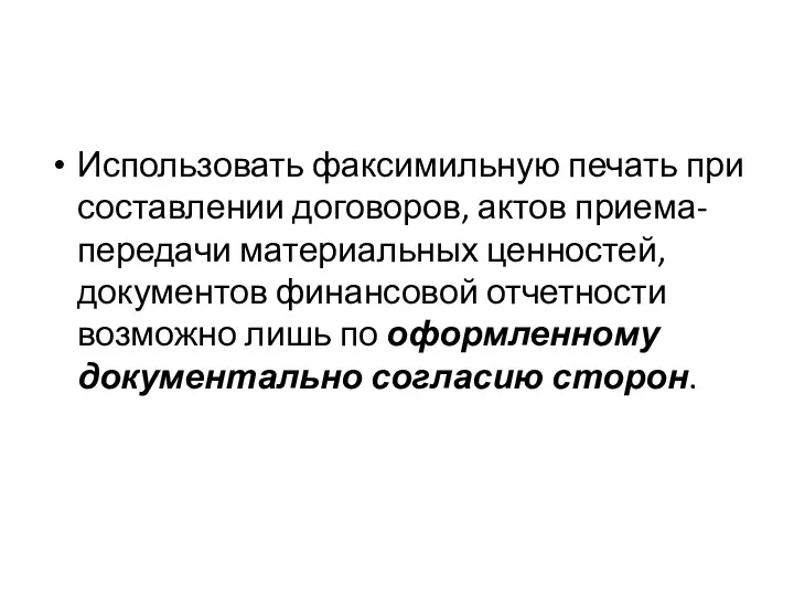 Использовать факсимильную печать при составлении договоров, актов приема-передачи материальных ценностей,