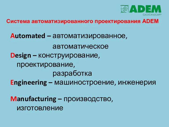 Automated – автоматизированное, автоматическое Design – конструирование, проектирование, разработка Engineering – машиностроение, инженерия