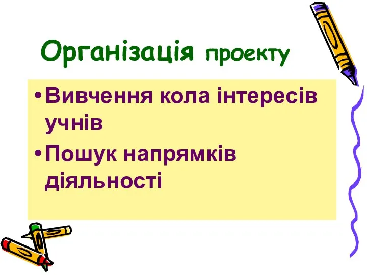 Організація проекту Вивчення кола інтересів учнів Пошук напрямків діяльності