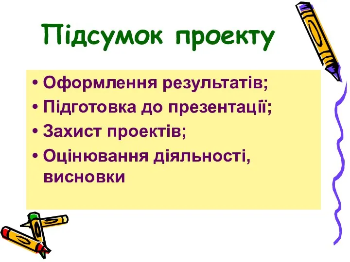 Підсумок проекту Оформлення результатів; Підготовка до презентації; Захист проектів; Оцінювання діяльності, висновки