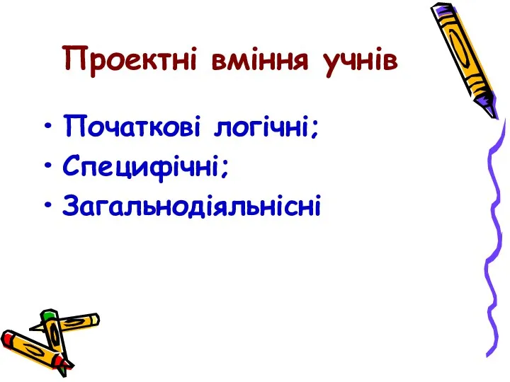 Проектні вміння учнів Початкові логічні; Специфічні; Загальнодіяльнісні