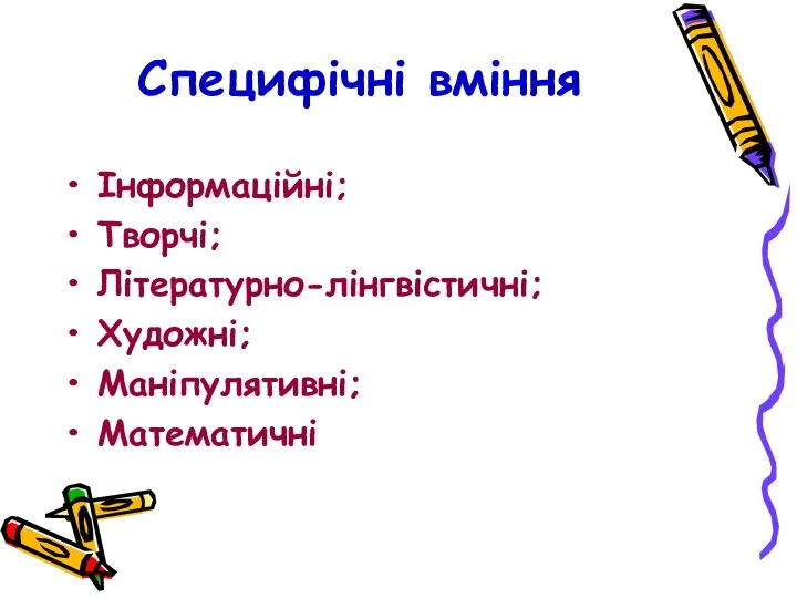 Специфічні вміння Інформаційні; Творчі; Літературно-лінгвістичні; Художні; Маніпулятивні; Математичні