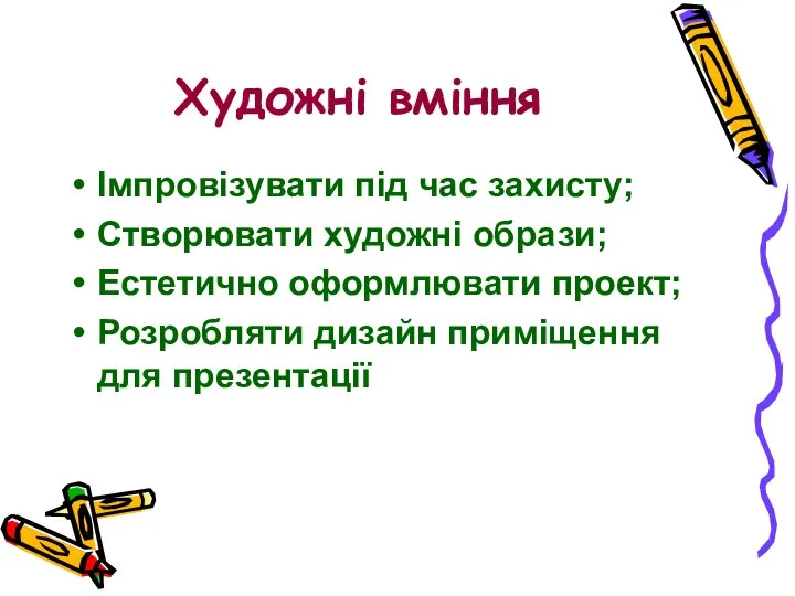 Художні вміння Імпровізувати під час захисту; Створювати художні образи; Естетично