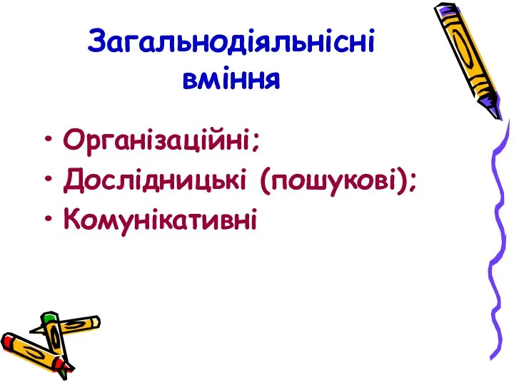 Загальнодіяльнісні вміння Організаційні; Дослідницькі (пошукові); Комунікативні