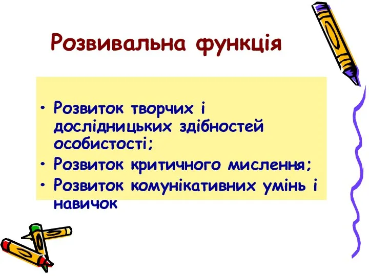 Розвивальна функція Розвиток творчих і дослідницьких здібностей особистості; Розвиток критичного мислення; Розвиток комунікативних умінь і навичок