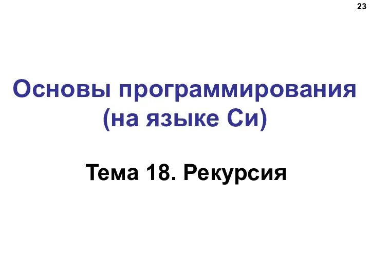 Тема 18. Рекурсия Основы программирования (на языке Си)