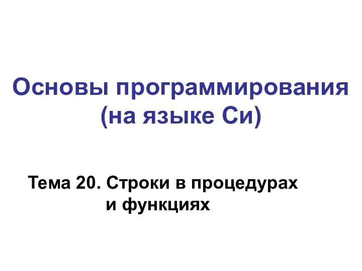 Тема 20. Строки в процедурах и функциях Основы программирования (на языке Си)