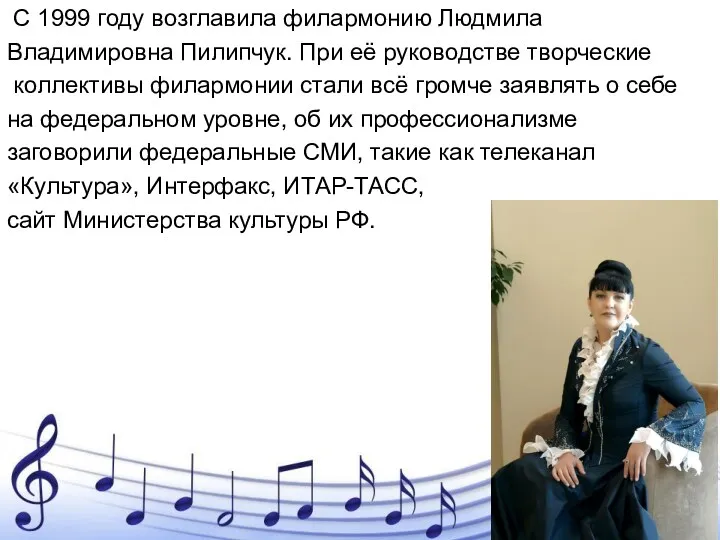 С 1999 году возглавила филармонию Людмила Владимировна Пилипчук. При её