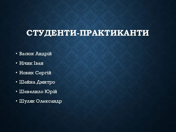 СТУДЕНТИ-ПРАКТИКАНТИ Васюк Андрій Нічик Іван Новик Сергій Шейна Дмитро Шевелило Юрій Шуляк Олександр