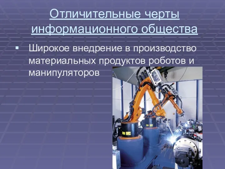 Отличительные черты информационного общества Широкое внедрение в производство материальных продуктов роботов и манипуляторов