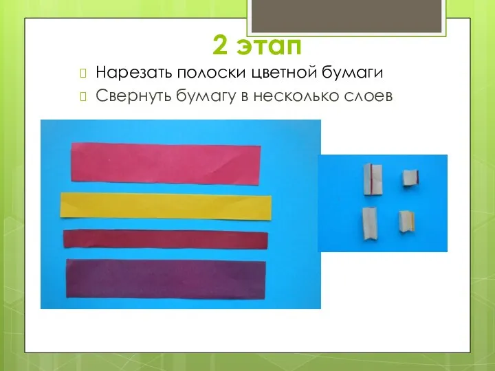 2 этап Нарезать полоски цветной бумаги Свернуть бумагу в несколько слоев