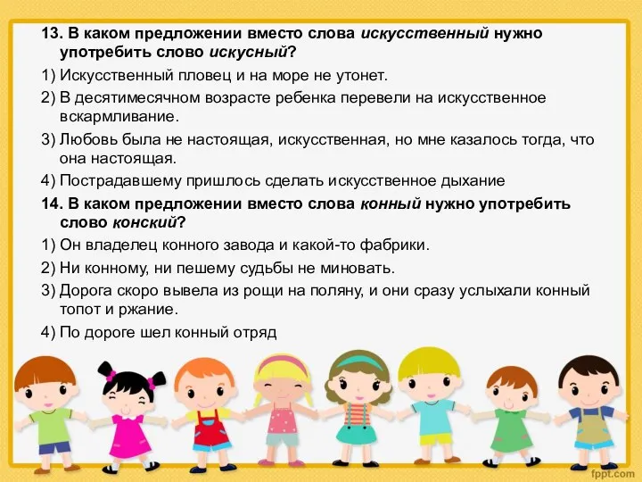 13. В каком предложении вместо слова искусственный нужно употребить слово