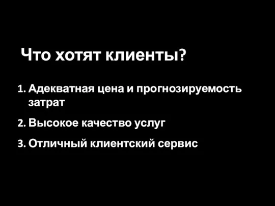 Адекватная цена и прогнозируемость затрат Высокое качество услуг Отличный клиентский сервис Что хотят клиенты?