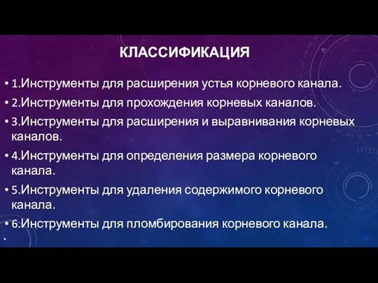 КЛАССИФИКАЦИЯ 1.Инструменты для расширения устья корневого канала. 2.Инструменты для прохождения