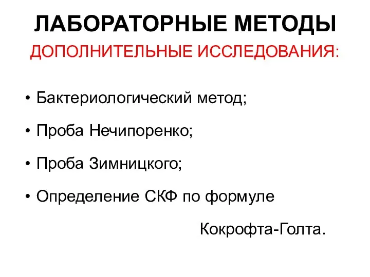 ЛАБОРАТОРНЫЕ МЕТОДЫ ДОПОЛНИТЕЛЬНЫЕ ИССЛЕДОВАНИЯ: Бактериологический метод; Проба Нечипоренко; Проба Зимницкого; Определение СКФ по формуле Кокрофта-Голта.