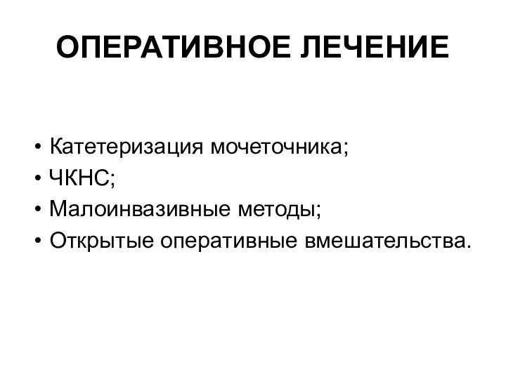 ОПЕРАТИВНОЕ ЛЕЧЕНИЕ Катетеризация мочеточника; ЧКНС; Малоинвазивные методы; Открытые оперативные вмешательства.